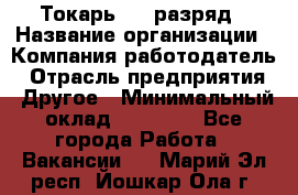 Токарь 4-6 разряд › Название организации ­ Компания-работодатель › Отрасль предприятия ­ Другое › Минимальный оклад ­ 40 000 - Все города Работа » Вакансии   . Марий Эл респ.,Йошкар-Ола г.